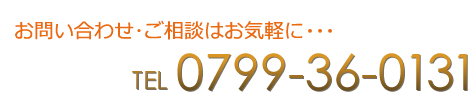 お問い合わせ･ご相談はお気軽に・・・TEL：0799-36-0131